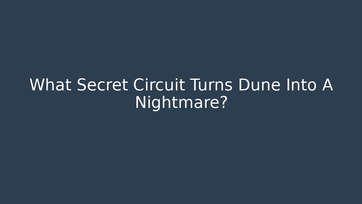 What Secret Circuit Turns Dune Into A Nightmare?