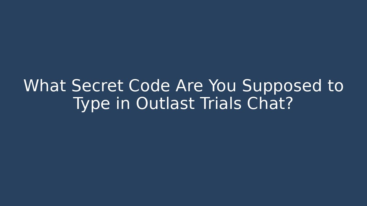 What Secret Code Are You Supposed to Type in Outlast Trials Chat?