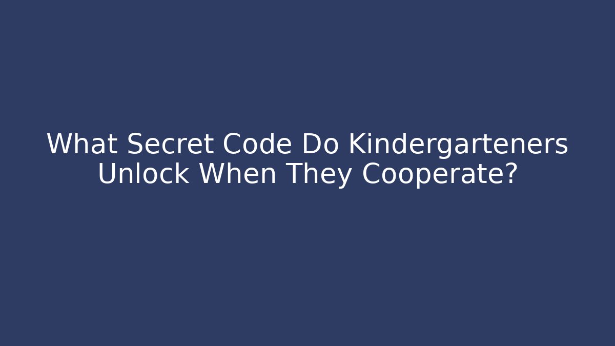 What Secret Code Do Kindergarteners Unlock When They Cooperate? - Create More Assets