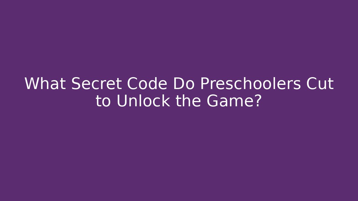 What Secret Code Do Preschoolers Cut to Unlock the Game? - Create More Assets