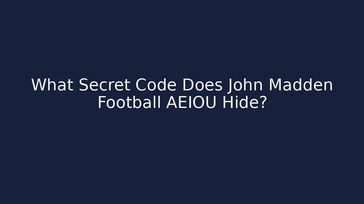 What Secret Code Does John Madden Football AEIOU Hide?