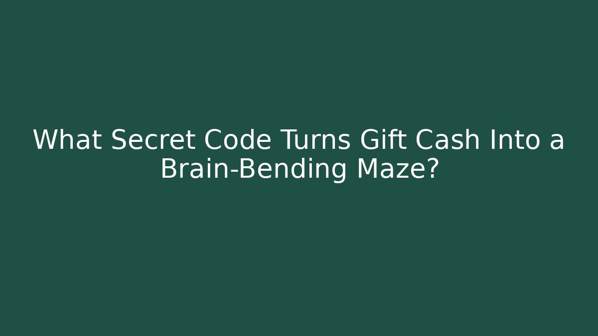What Secret Code Turns Gift Cash Into a Brain-Bending Maze?