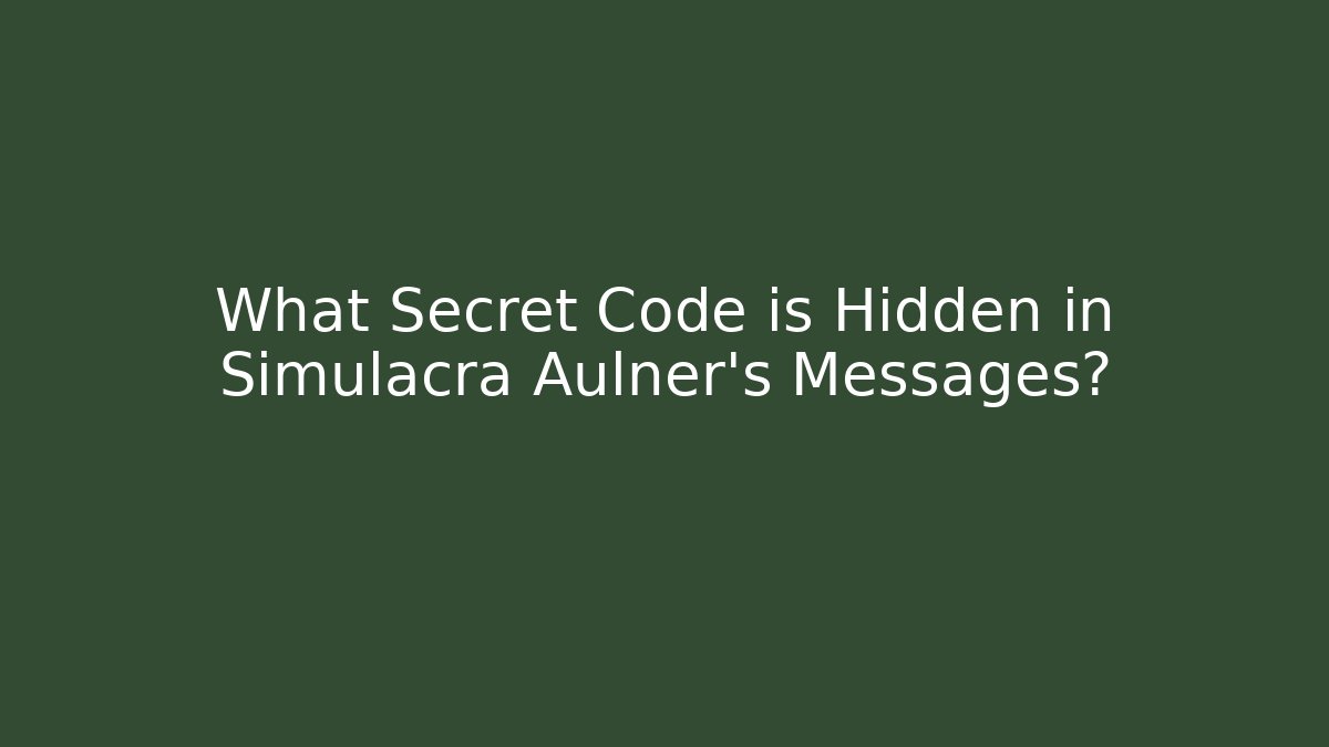 What Secret Code is Hidden in Simulacra Aulner's Messages?
