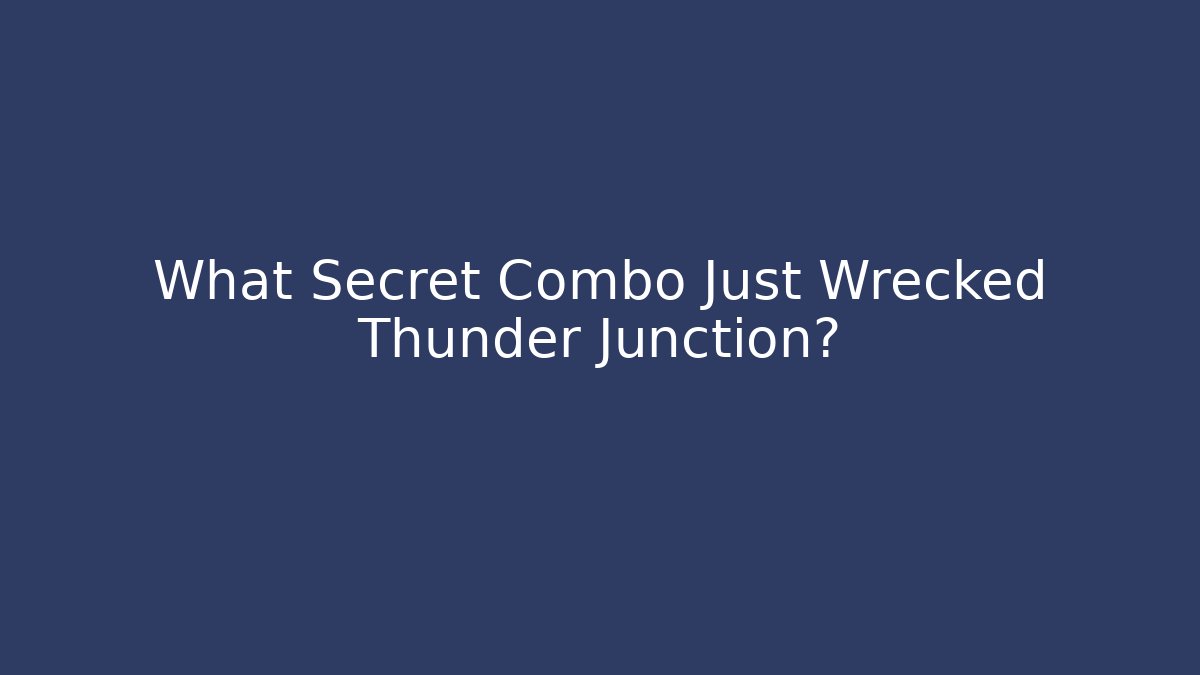 What Secret Combo Just Wrecked Thunder Junction? - Create More Assets