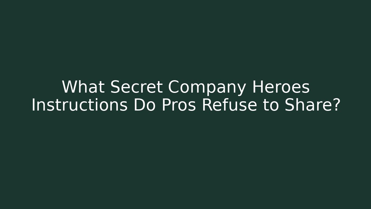 What Secret Company Heroes Instructions Do Pros Refuse to Share?
