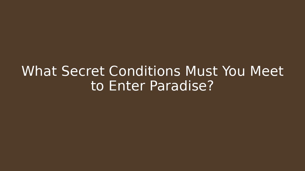 What Secret Conditions Must You Meet to Enter Paradise?