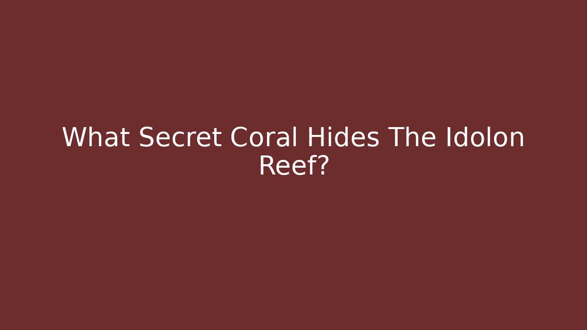 What Secret Coral Hides The Idolon Reef?