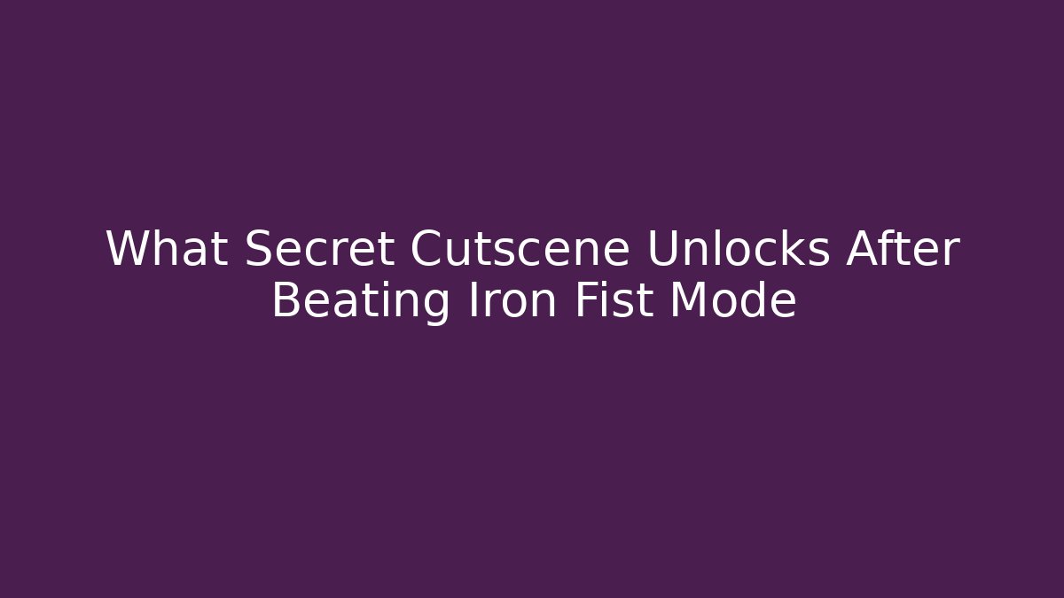 What Secret Cutscene Unlocks After Beating Iron Fist Mode