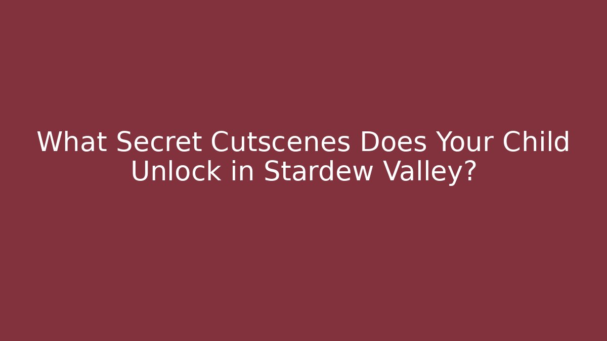 What Secret Cutscenes Does Your Child Unlock in Stardew Valley?