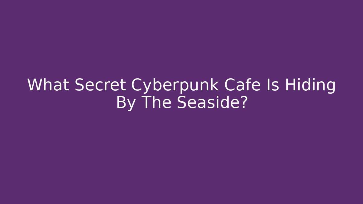 What Secret Cyberpunk Cafe Is Hiding By The Seaside?