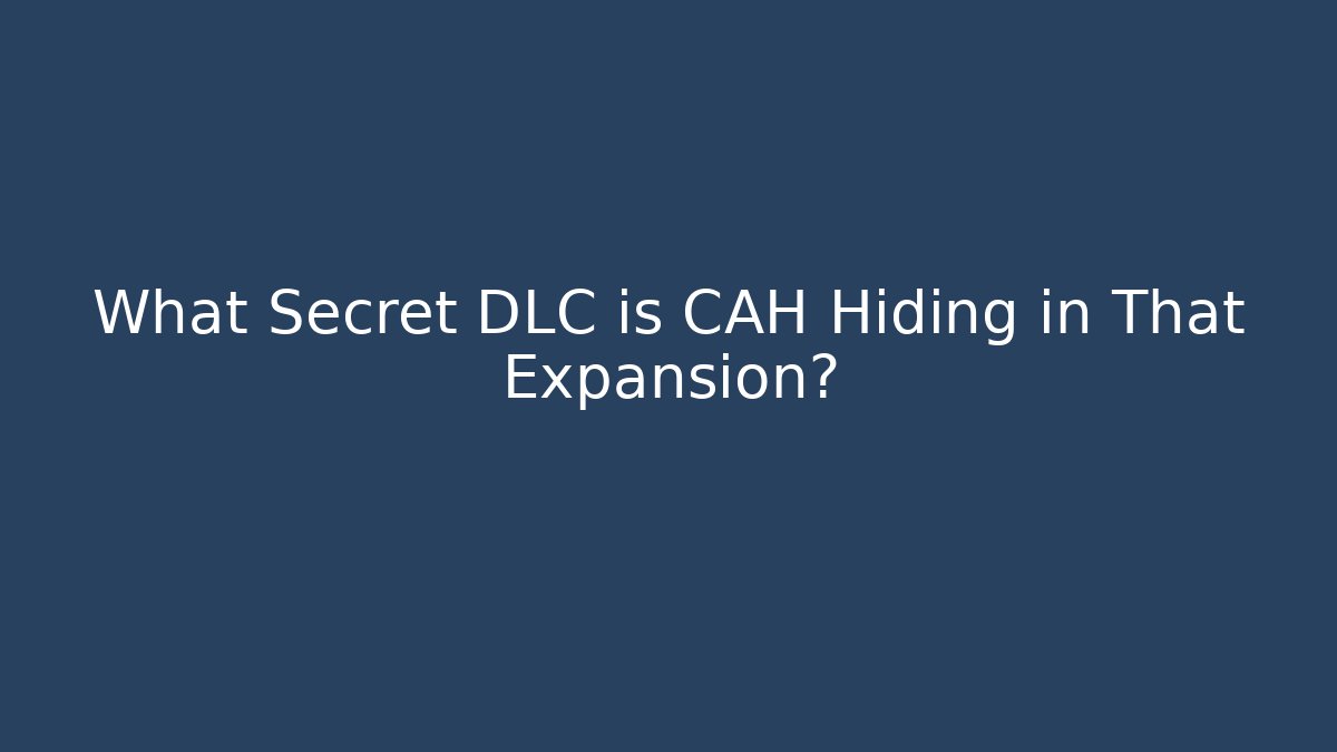 What Secret DLC is CAH Hiding in That Expansion?