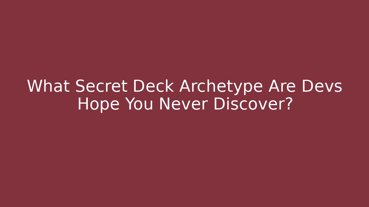 What Secret Deck Archetype Are Devs Hope You Never Discover?