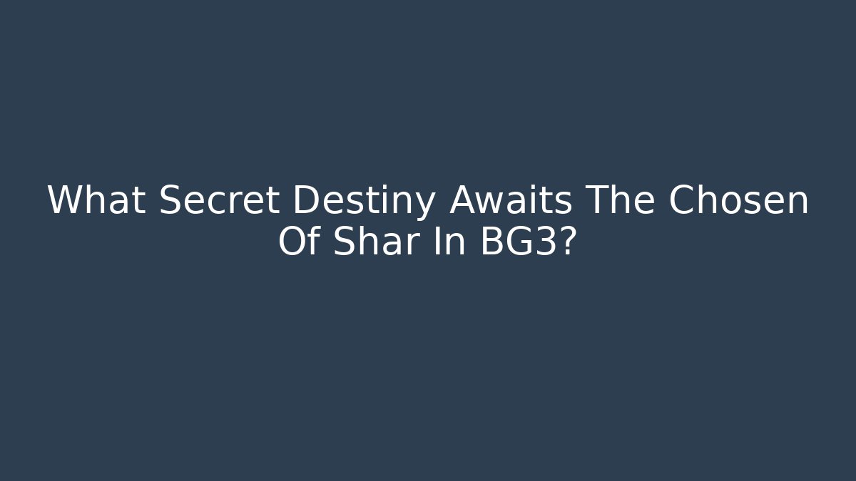 What Secret Destiny Awaits The Chosen Of Shar In BG3?