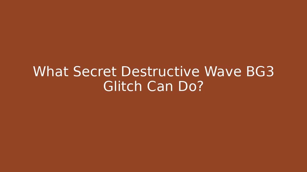 What Secret Destructive Wave BG3 Glitch Can Do?