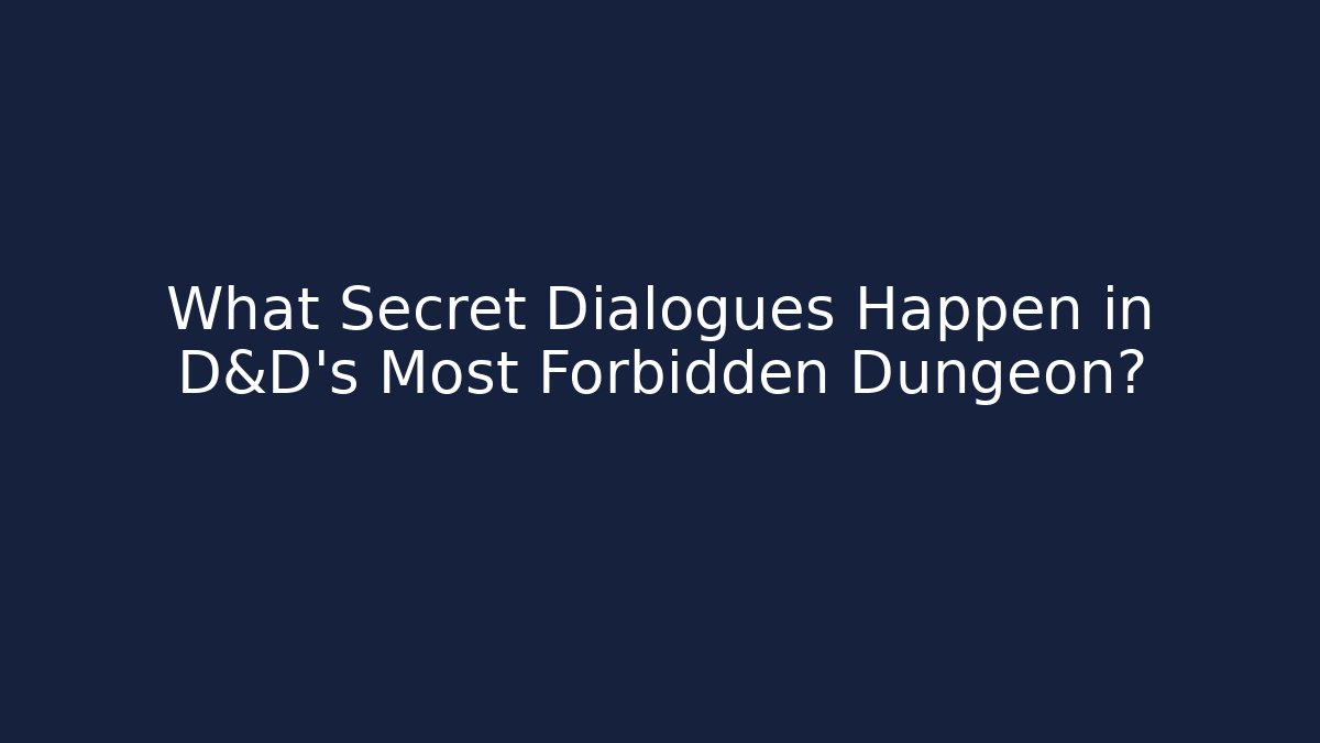 What Secret Dialogues Happen in D&D's Most Forbidden Dungeon?