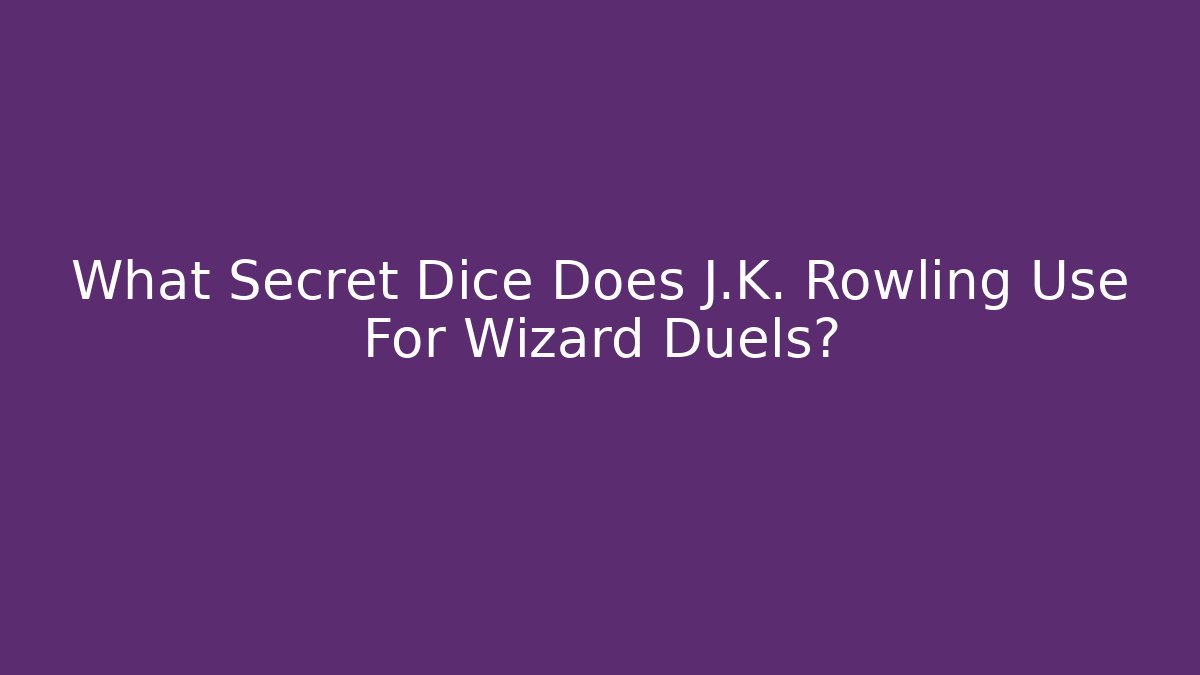 What Secret Dice Does J.K. Rowling Use For Wizard Duels?