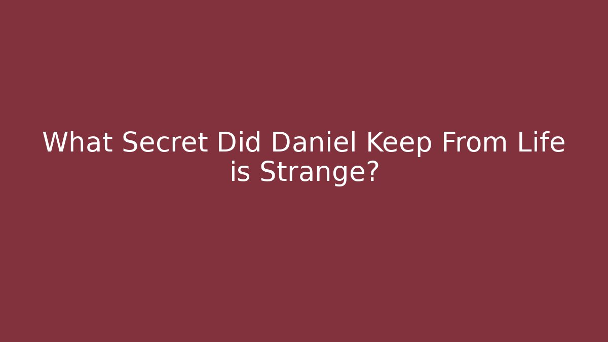 What Secret Did Daniel Keep From Life is Strange? - Create More Assets