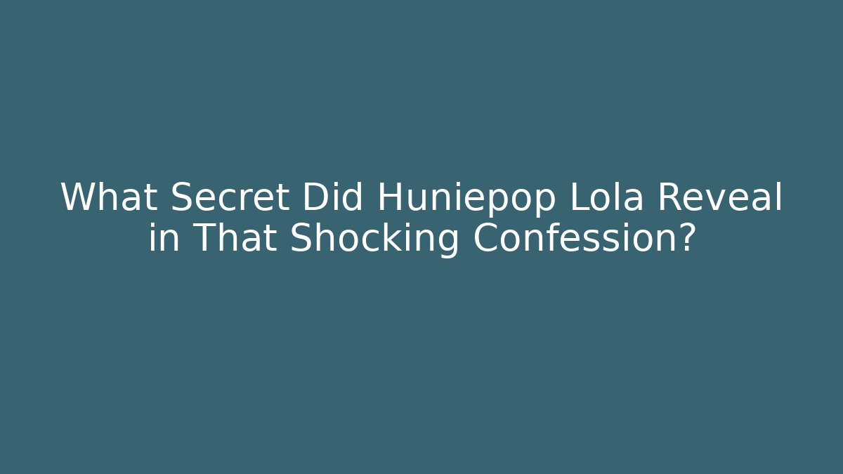 What Secret Did Huniepop Lola Reveal in That Shocking Confession?