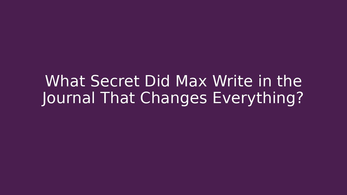 What Secret Did Max Write in the Journal That Changes Everything? - Create More Assets