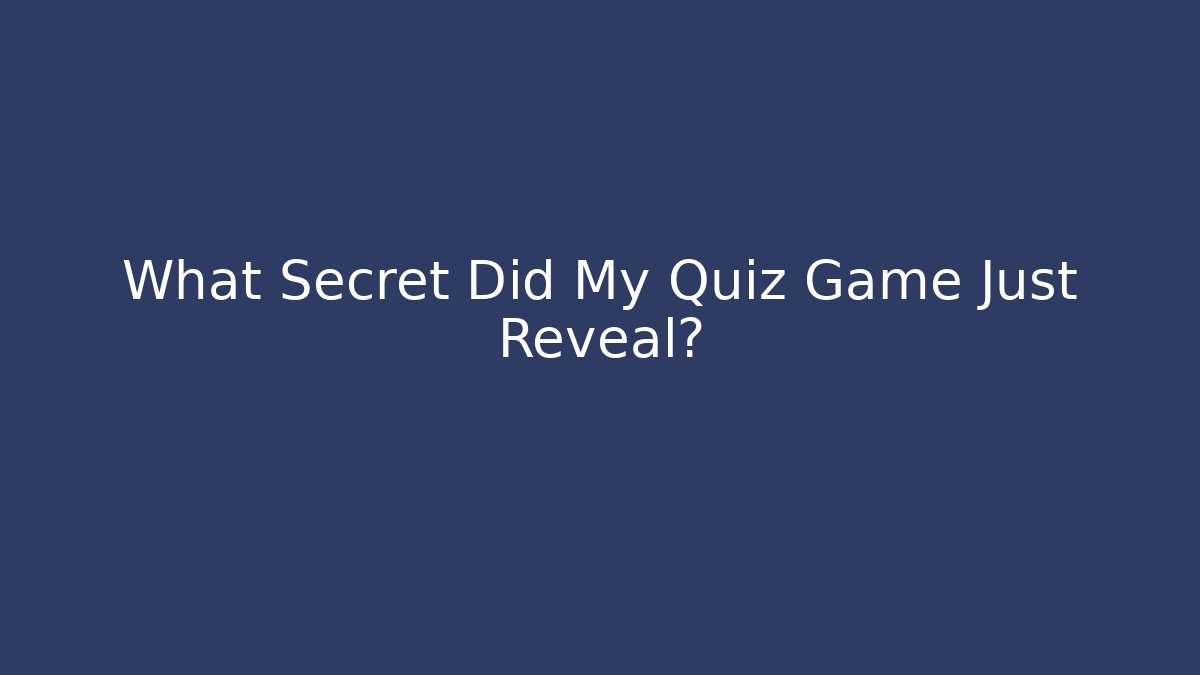 What Secret Did My Quiz Game Just Reveal?