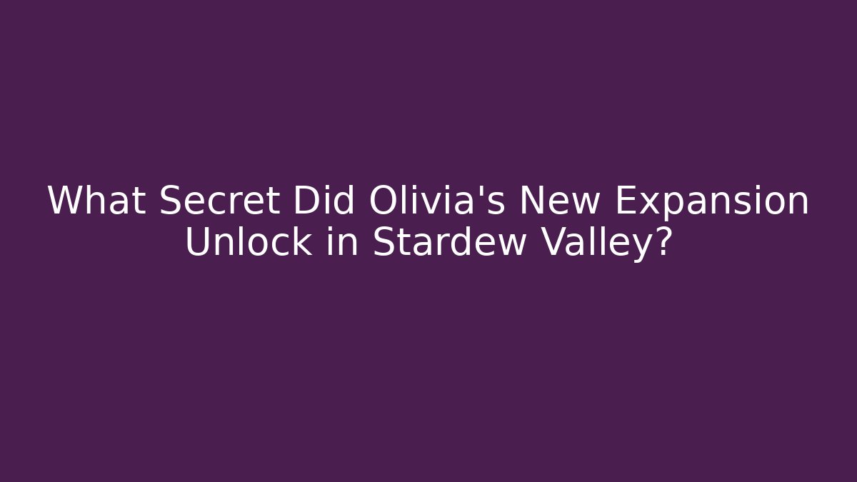 What Secret Did Olivia's New Expansion Unlock in Stardew Valley?