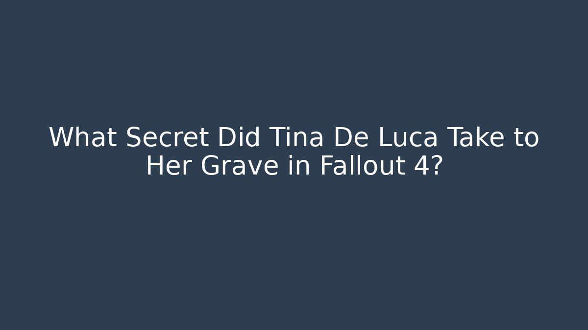 What Secret Did Tina De Luca Take to Her Grave in Fallout 4?