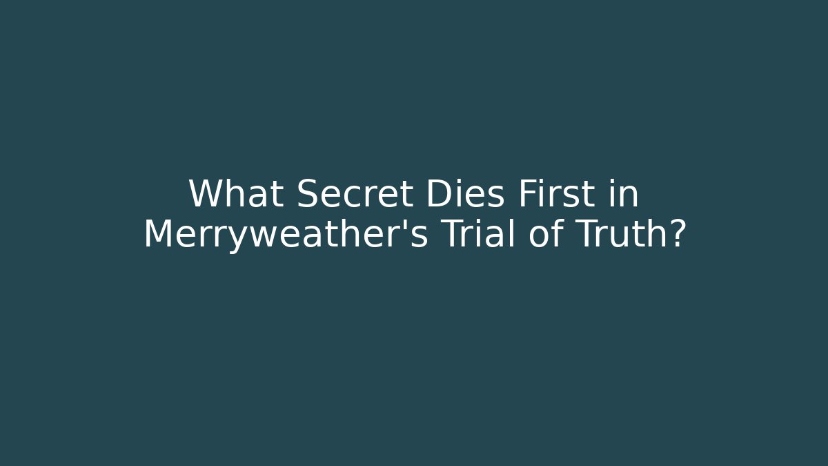 What Secret Dies First in Merryweather's Trial of Truth?