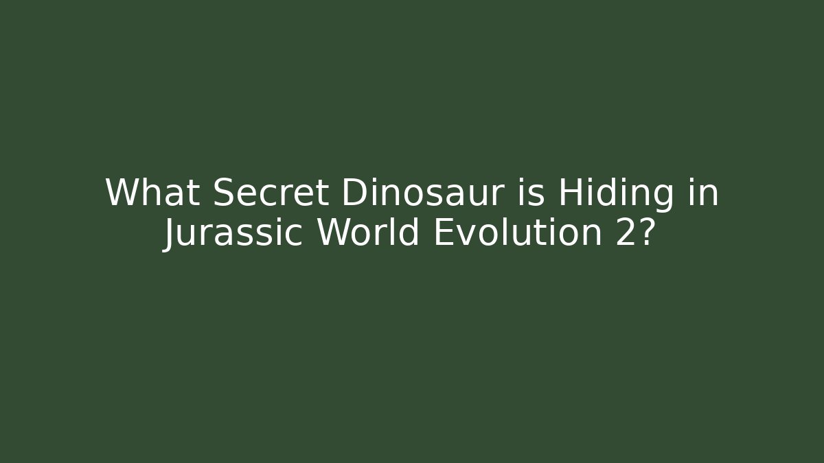 What Secret Dinosaur is Hiding in Jurassic World Evolution 2?