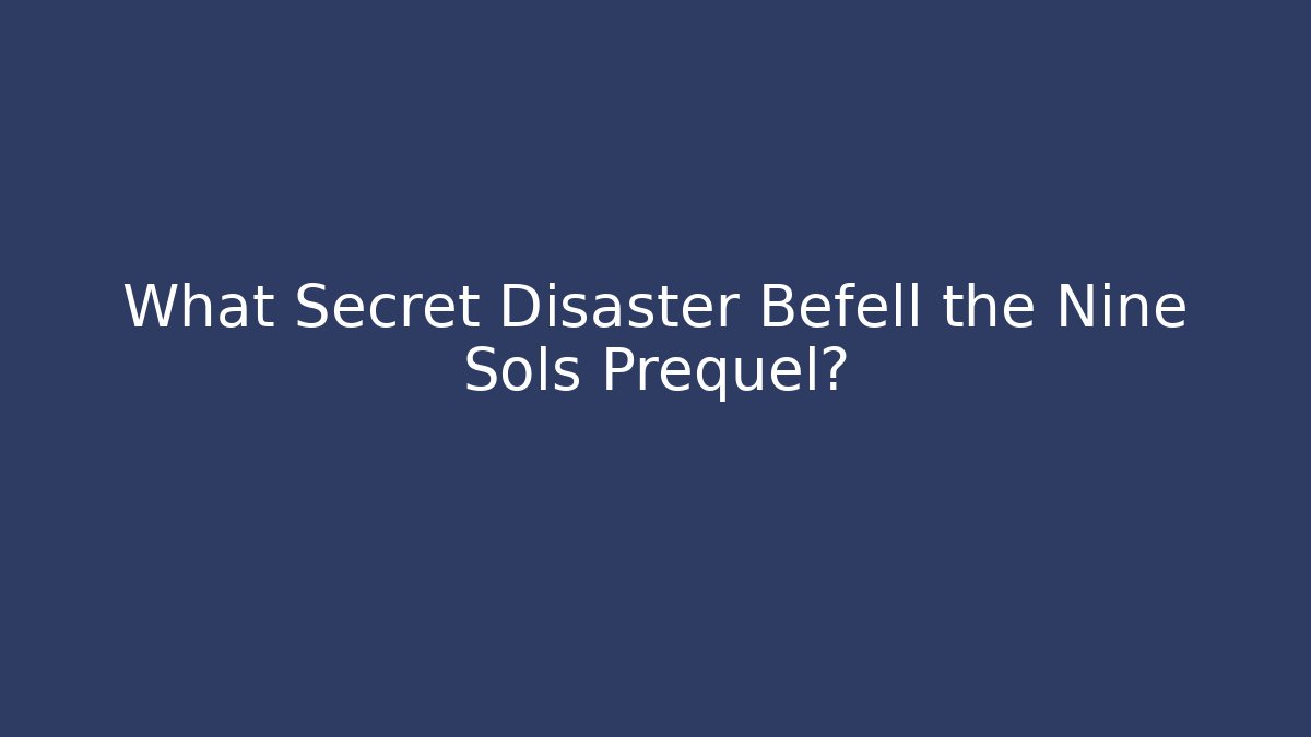 What Secret Disaster Befell the Nine Sols Prequel?