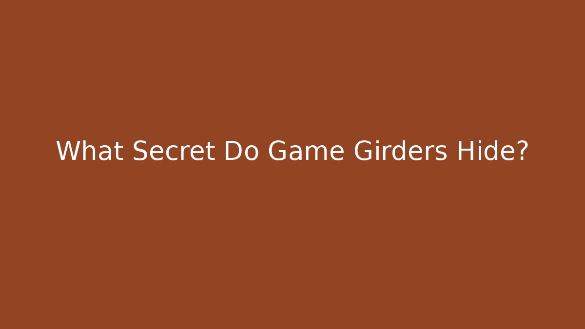 What Secret Do Game Girders Hide?