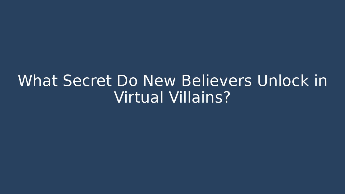 What Secret Do New Believers Unlock in Virtual Villains?