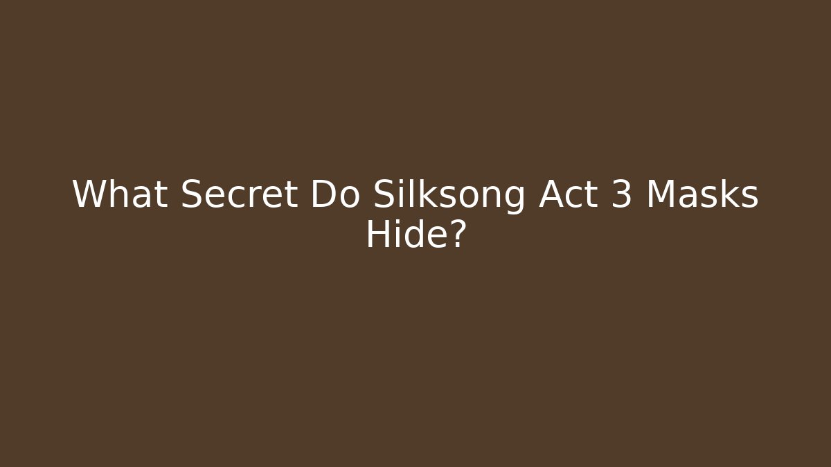 What Secret Do Silksong Act 3 Masks Hide? - Create More Assets