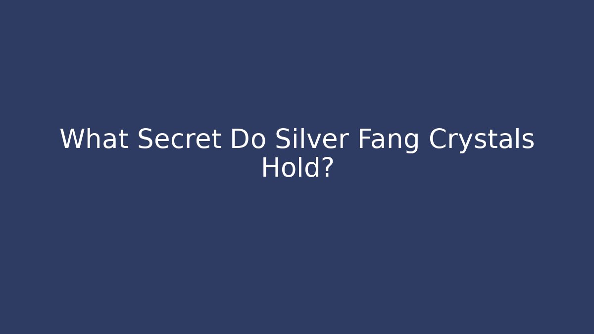 What Secret Do Silver Fang Crystals Hold?
