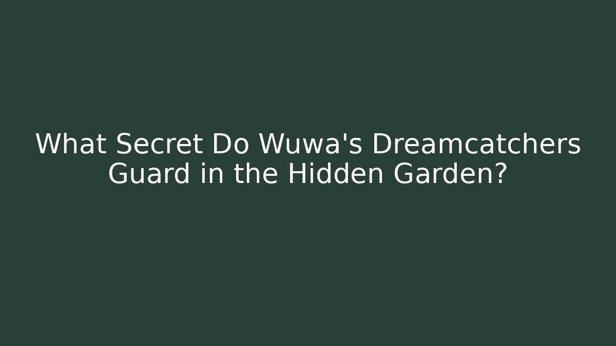 What Secret Do Wuwa's Dreamcatchers Guard in the Hidden Garden?