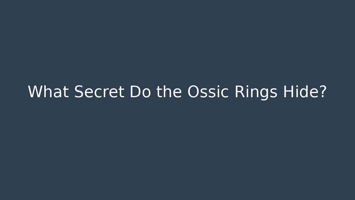What Secret Do the Ossic Rings Hide?
