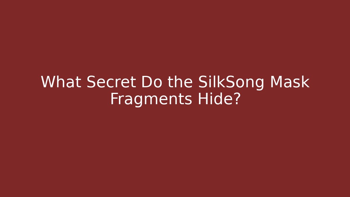 What Secret Do the SilkSong Mask Fragments Hide?