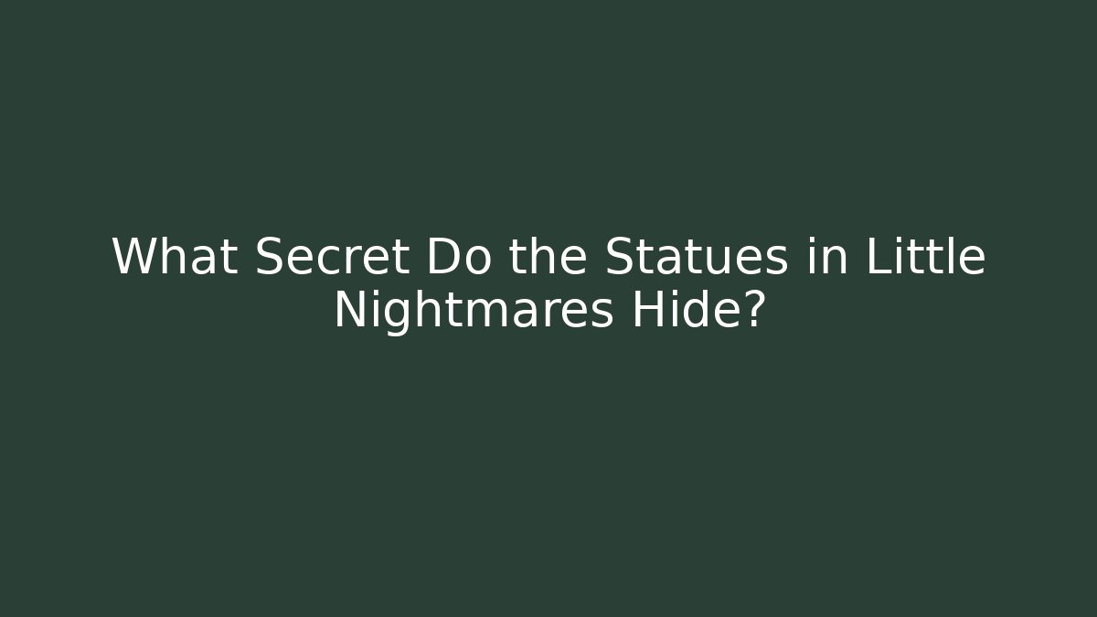 What Secret Do the Statues in Little Nightmares Hide? - Create More Assets