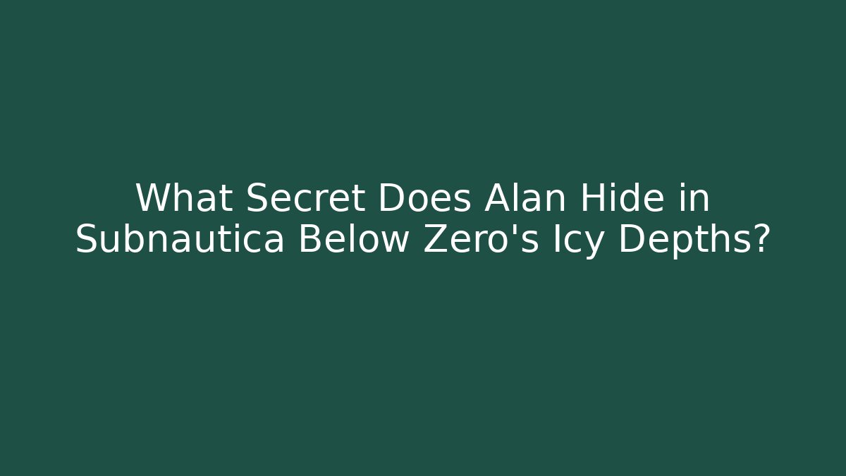 What Secret Does Alan Hide in Subnautica Below Zero's Icy Depths?