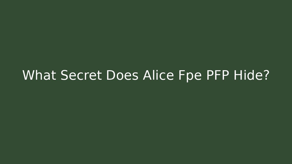 What Secret Does Alice Fpe PFP Hide?