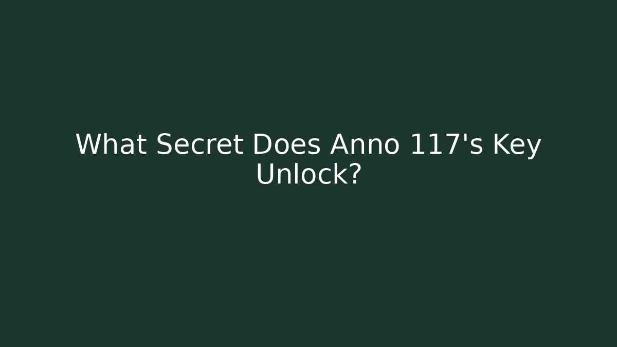 What Secret Does Anno 117's Key Unlock?