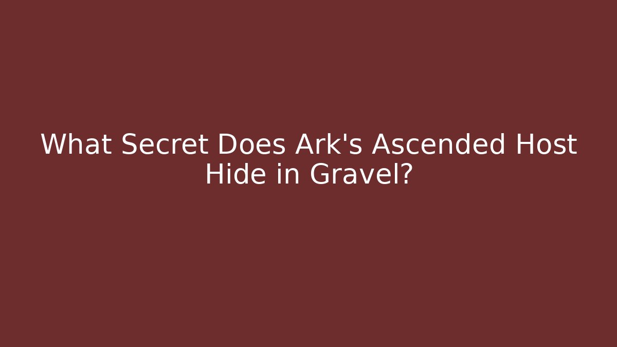 What Secret Does Ark's Ascended Host Hide in Gravel?