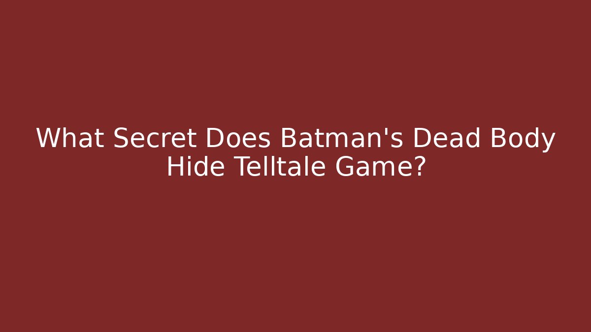 What Secret Does Batman's Dead Body Hide Telltale Game?