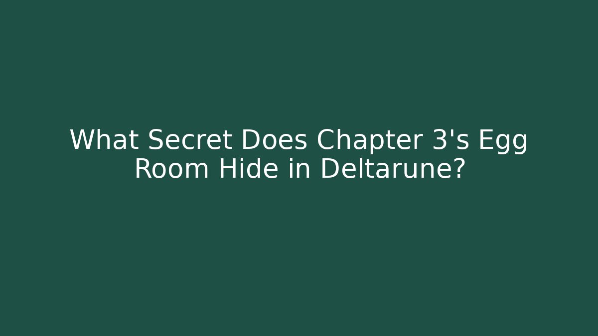 What Secret Does Chapter 3's Egg Room Hide in Deltarune?