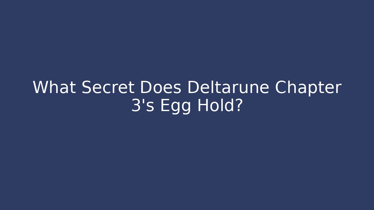 What Secret Does Deltarune Chapter 3's Egg Hold?
