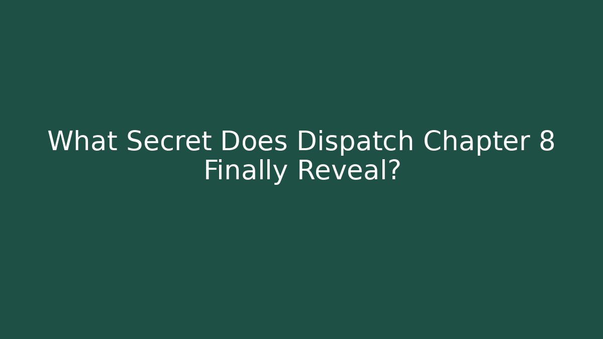 What Secret Does Dispatch Chapter 8 Finally Reveal?
