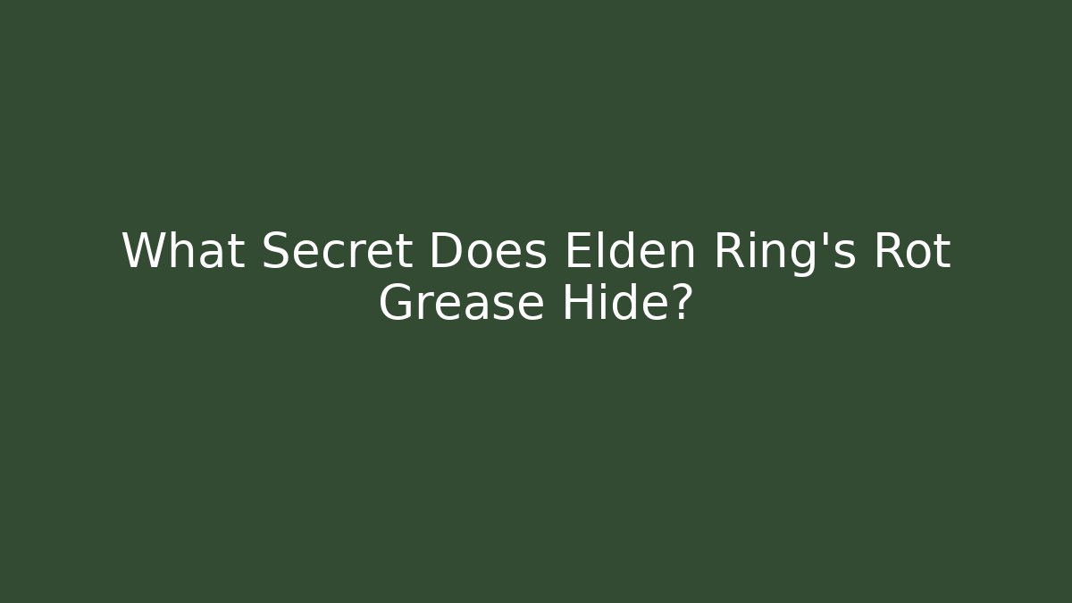 What Secret Does Elden Ring's Rot Grease Hide?