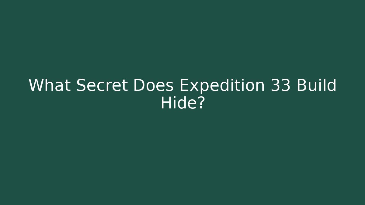 What Secret Does Expedition 33 Build Hide? - Create More Assets