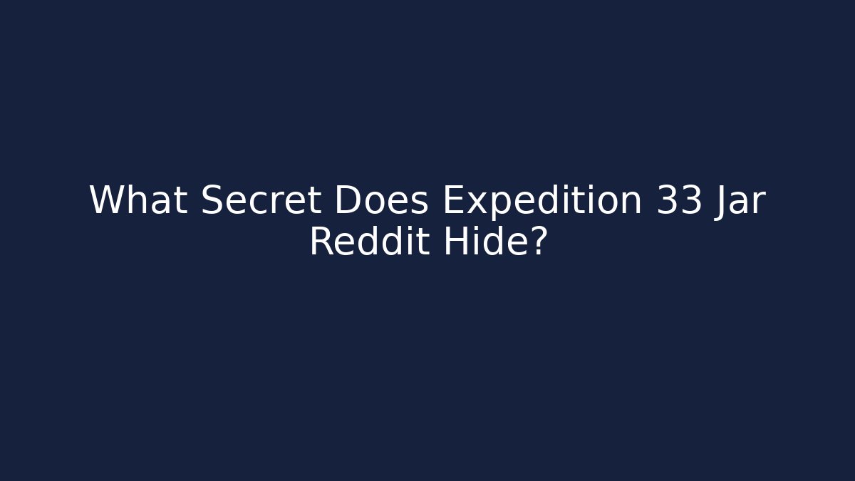What Secret Does Expedition 33 Jar Reddit Hide?
