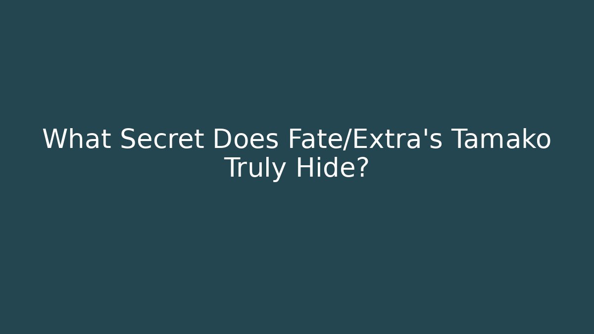 What Secret Does Fate/Extra's Tamako Truly Hide?
