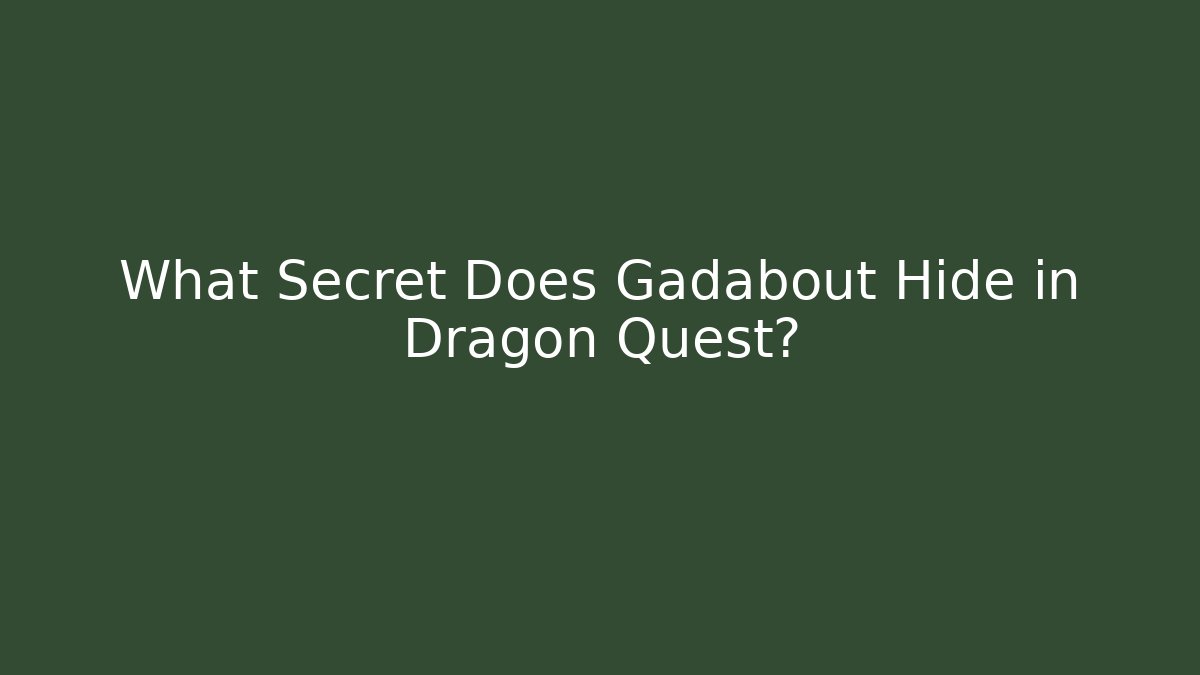 What Secret Does Gadabout Hide in Dragon Quest?